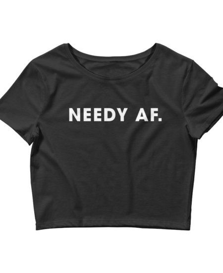 Needy AF. Women’s Crop Tee